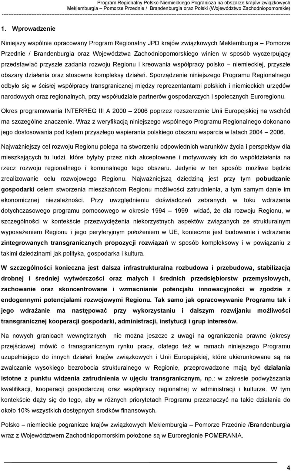 Wprowadzenie Niniejszy wspólnie opracowany Program Regionalny JPD krajów związkowych Meklemburgia Pomorze Przednie / Brandenburgia oraz Województwa Zachodniopomorskiego winien w sposób wyczerpujący