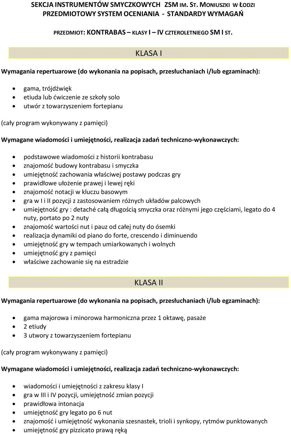 właściwej postawy podczas gry prawidłowe ułożenie prawej i lewej ręki znajomość notacji w kluczu basowym gra w I i II pozycji z zastosowaniem różnych układów palcowych umiejętność gry : detaché całą