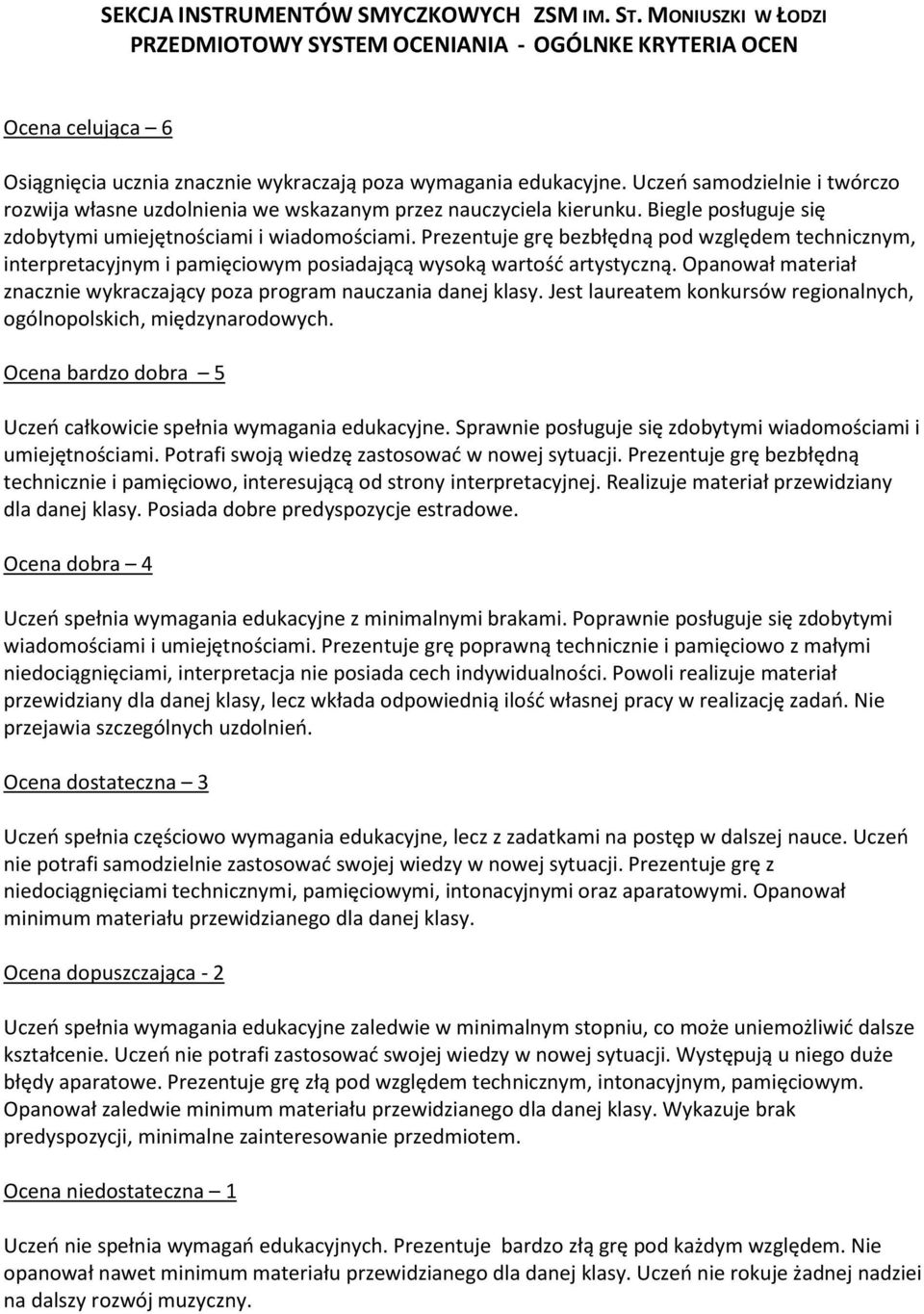 Prezentuje grę bezbłędną pod względem technicznym, interpretacyjnym i pamięciowym posiadającą wysoką wartość artystyczną. Opanował materiał znacznie wykraczający poza program nauczania danej klasy.