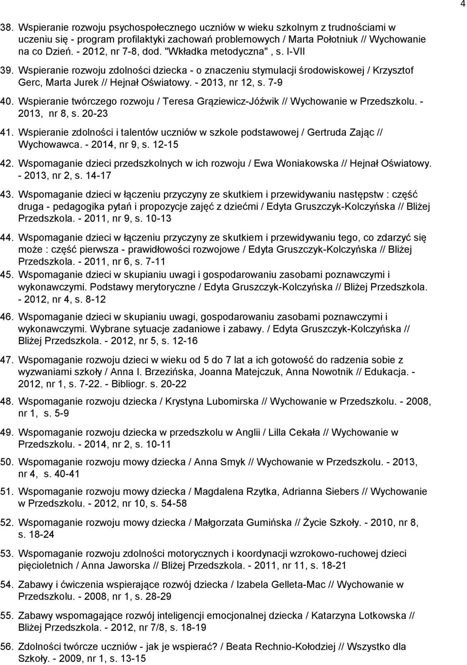 7-9 40. Wspieranie twórczego rozwoju / Teresa Grąziewicz-Jóźwik // Wychowanie w Przedszkolu. - 2013, nr 8, s. 20-23 41.