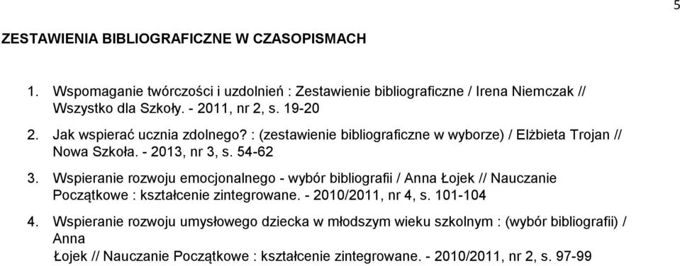 Wspieranie rozwoju emocjonalnego - wybór bibliografii / Anna Łojek // Nauczanie Początkowe : kształcenie zintegrowane. - 2010/2011, nr 4, s. 101-104 4.