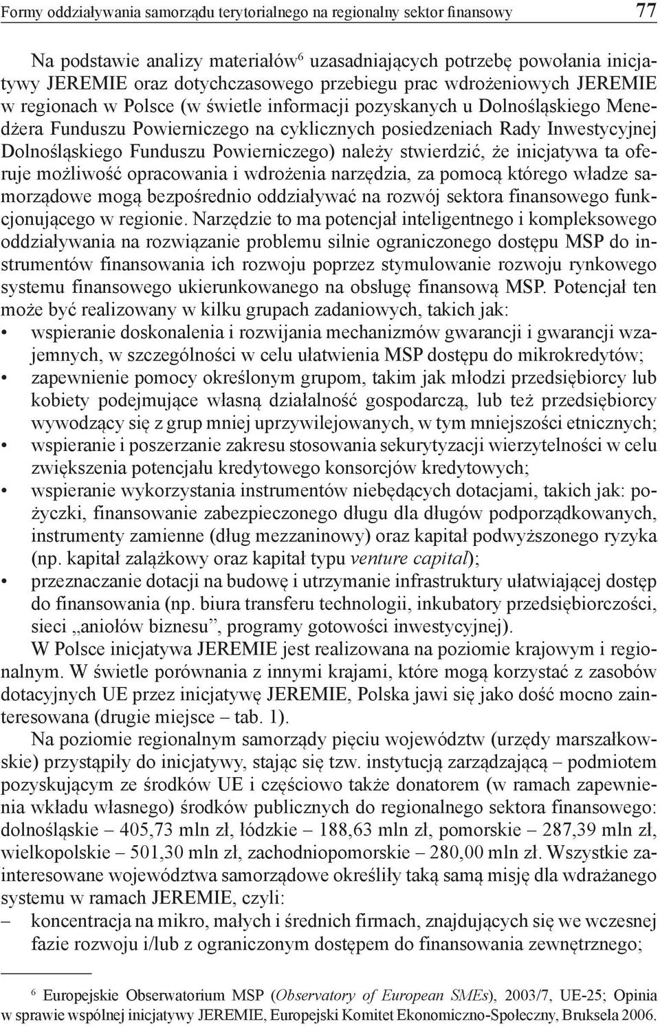 Funduszu Powierniczego) należy stwierdzić, że inicjatywa ta oferuje możliwość opracowania i wdrożenia narzędzia, za pomocą którego władze samorządowe mogą bezpośrednio oddziaływać na rozwój sektora