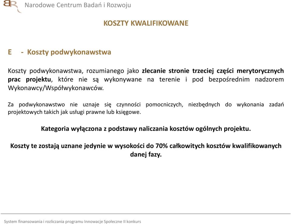 Za podwykonawstwo nie uznaje się czynności pomocniczych, niezbędnych do wykonania zadań projektowych takich jak usługi prawne lub