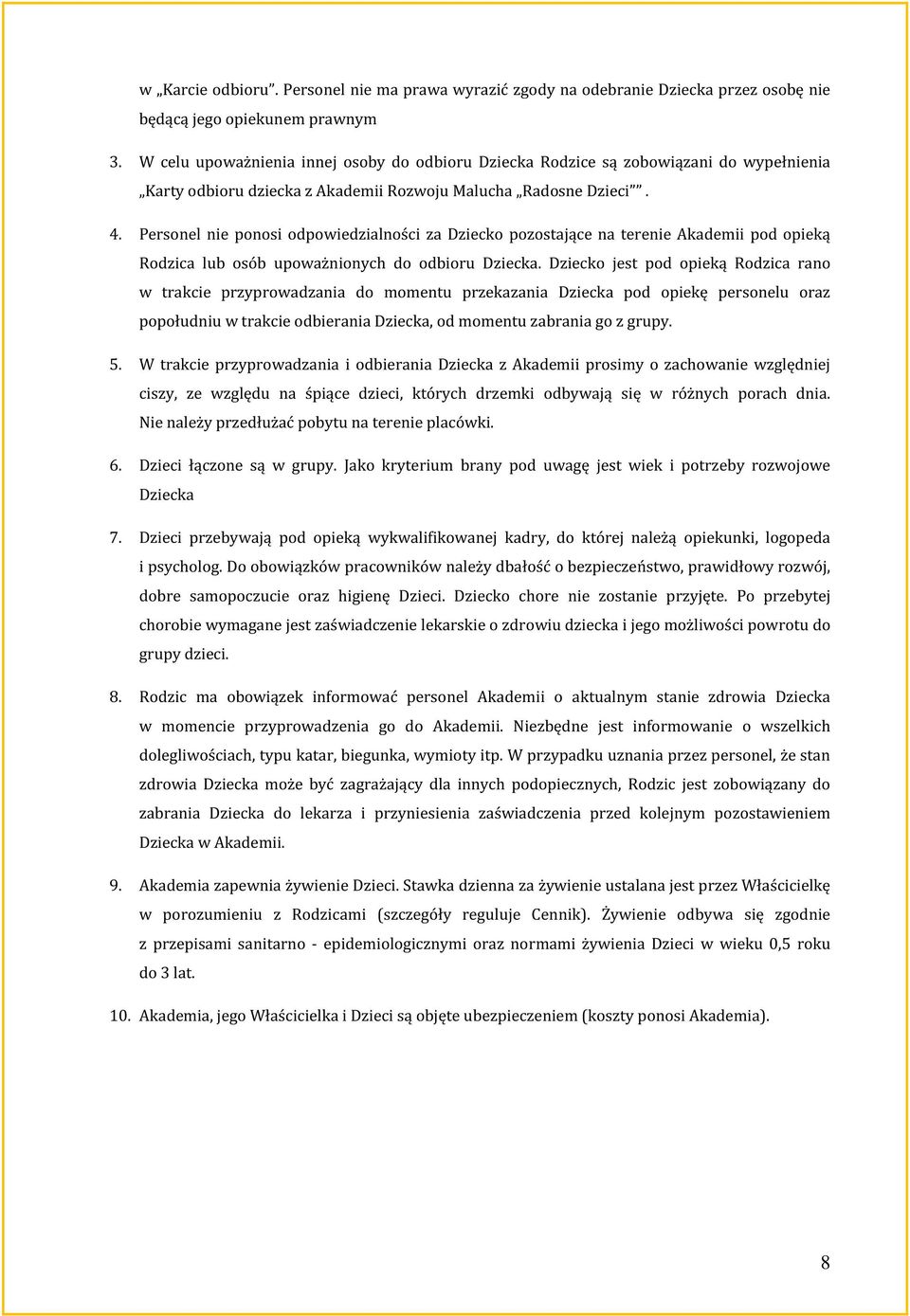 Personel nie ponosi odpowiedzialności za Dziecko pozostające na terenie Akademii pod opieką Rodzica lub osób upoważnionych do odbioru Dziecka.