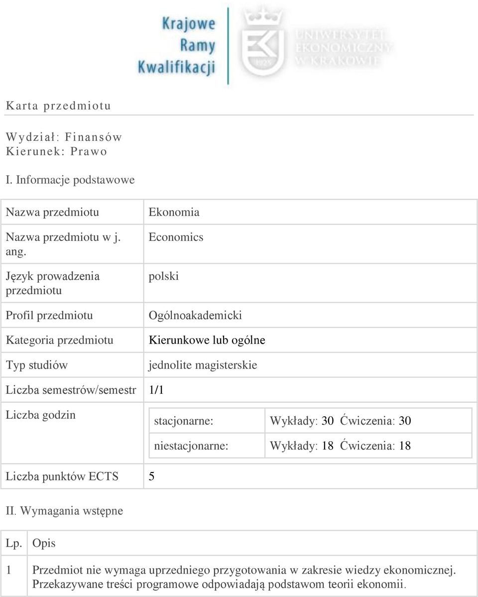 jednolite magisterskie Liczba semestrów/semestr 1/1 Liczba godzin stacjonarne: Wykłady: 30 Ćwiczenia: 30 Liczba punktów ECTS 5 niestacjonarne: Wykłady: