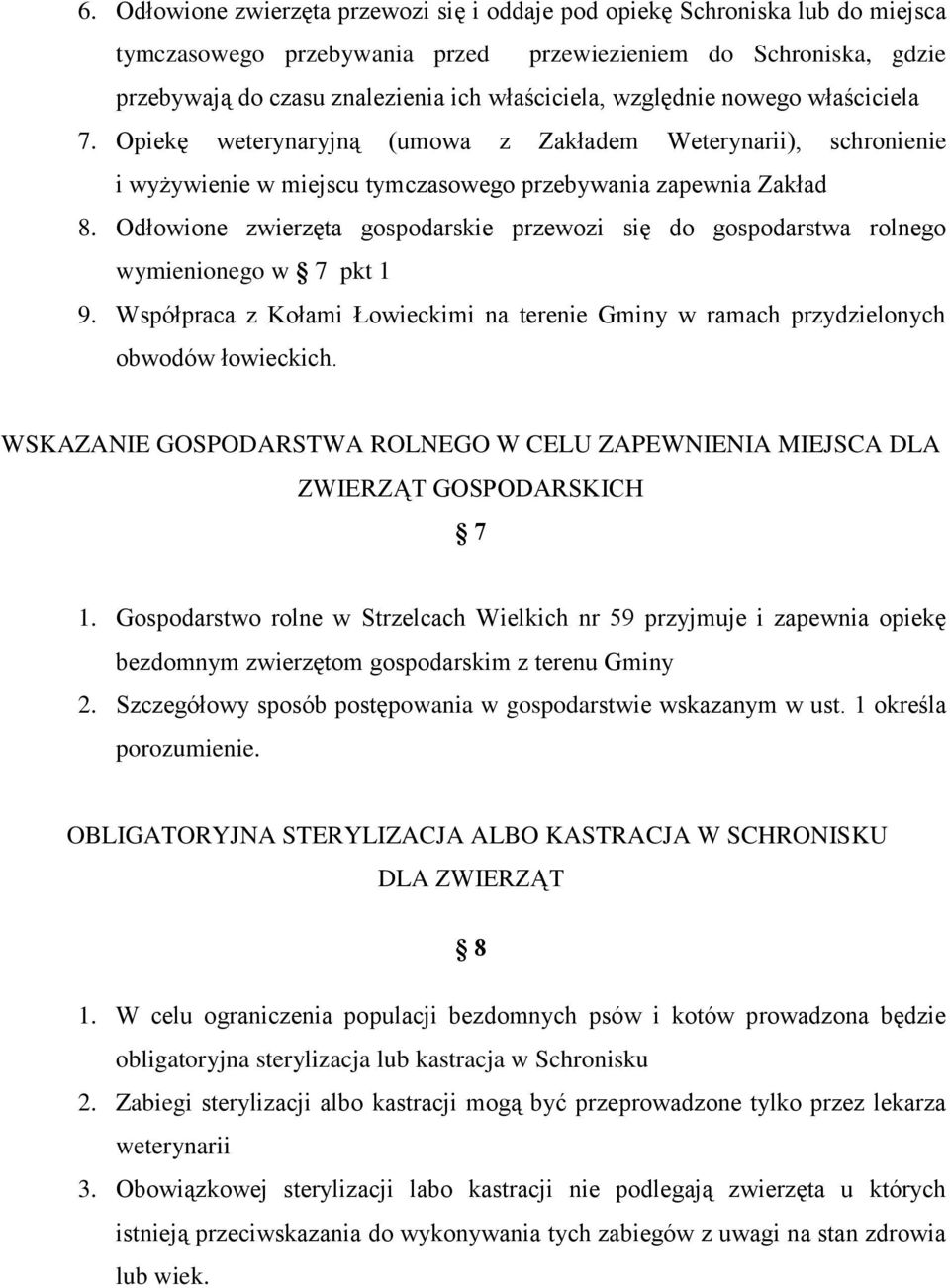 Odłowione zwierzęta gospodarskie przewozi się do gospodarstwa rolnego wymienionego w 7 pkt 1 9. Współpraca z Kołami Łowieckimi na terenie Gminy w ramach przydzielonych obwodów łowieckich.