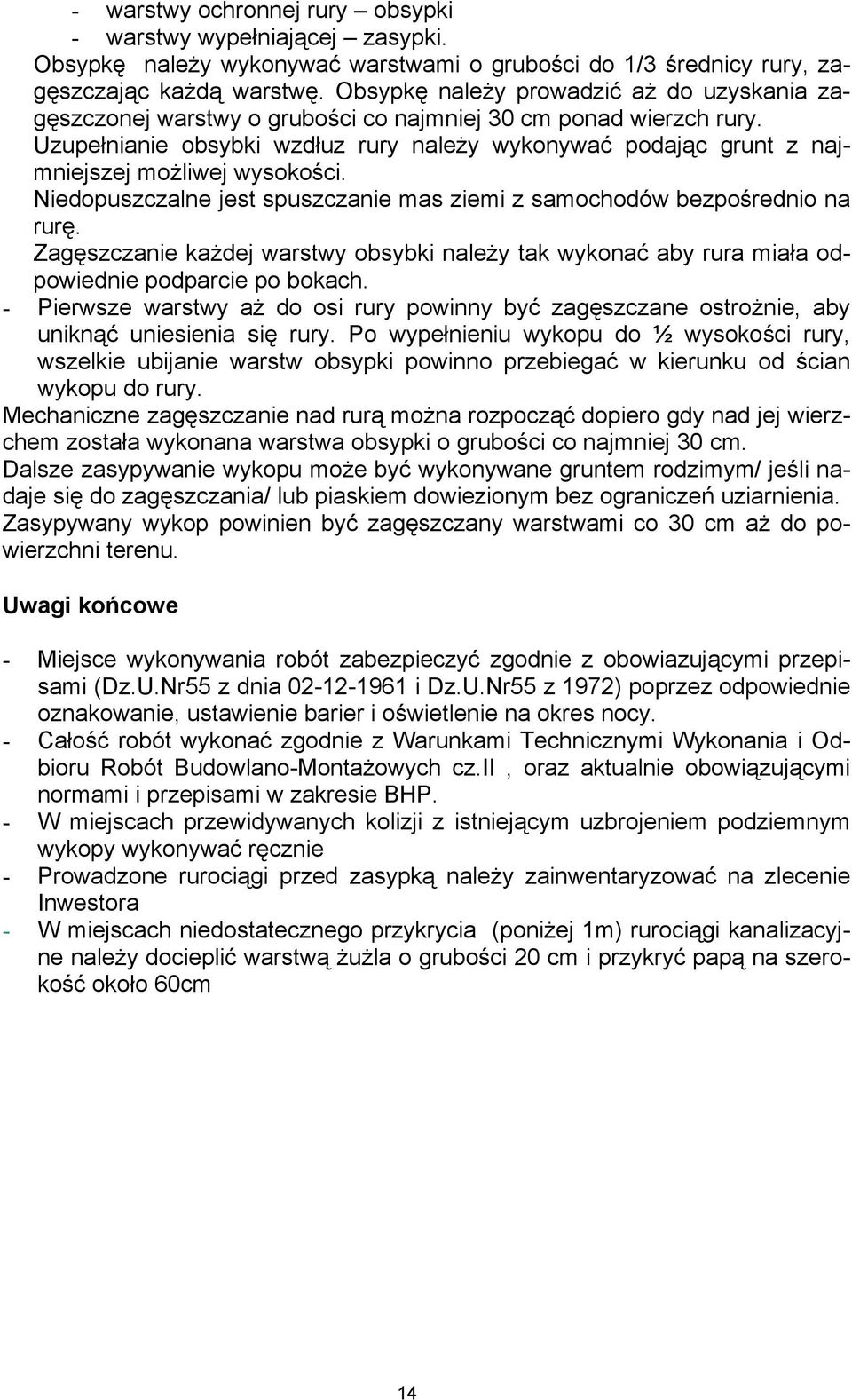 Uzupełnianie obsybki wzdłuz rury należy wykonywać podając grunt z najmniejszej możliwej wysokości. Niedopuszczalne jest spuszczanie mas ziemi z samochodów bezpośrednio na rurę.