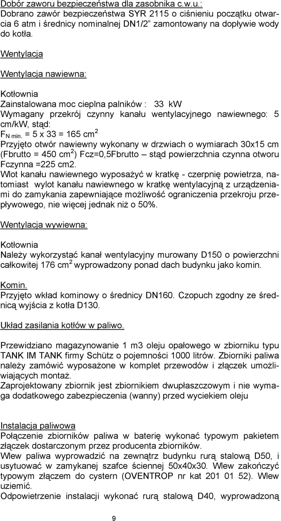 = 5 x 33 = 165 cm 2 Przyjęto otwór nawiewny wykonany w drzwiach o wymiarach 30x15 cm (Fbrutto = 450 cm 2 ) Fcz=0,5Fbrutto stąd powierzchnia czynna otworu Fczynna =225 cm2.