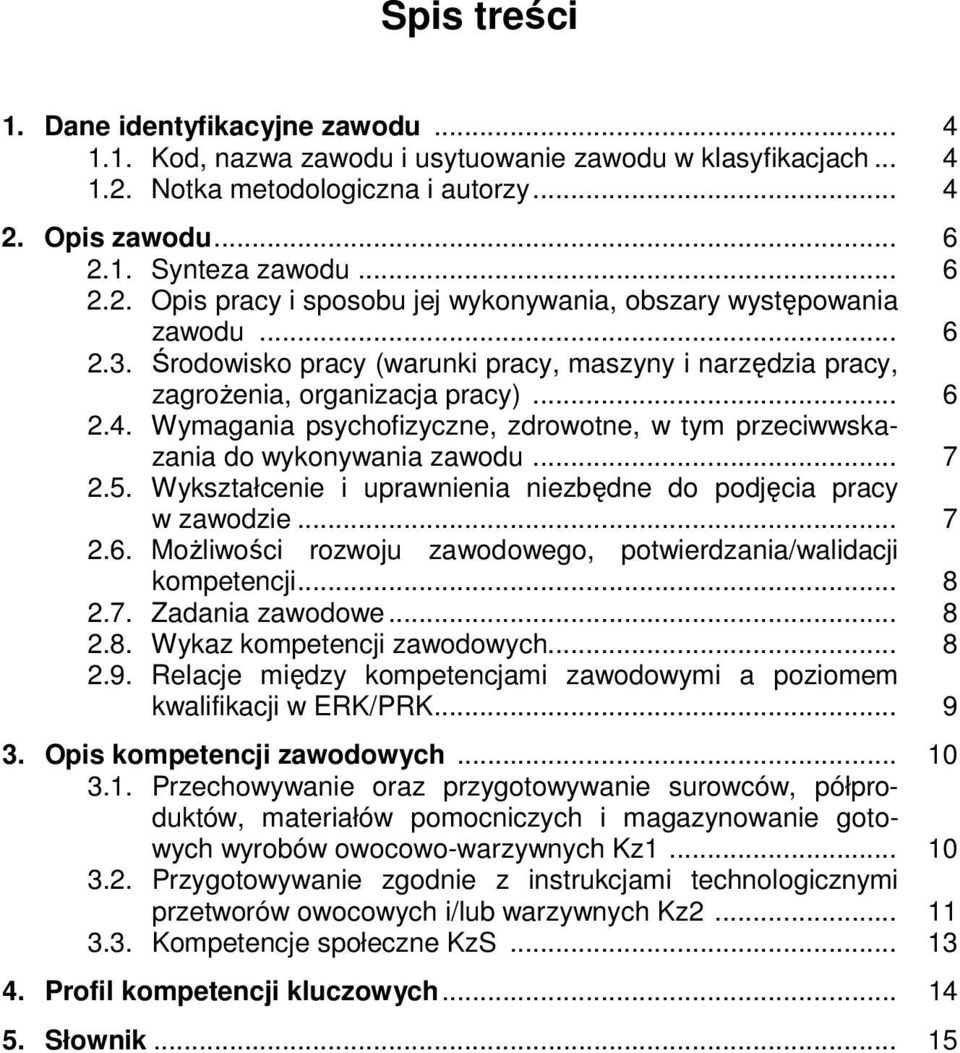 5. Wykształcenie i uprawnienia niezbędne do podjęcia pracy w zawodzie... 7 2.6. Możliwości rozwoju zawodowego, potwierdzania/walidacji kompetencji... 8 2.7. Zadania zawodowe... 8 2.8. Wykaz kompetencji zawodowych.