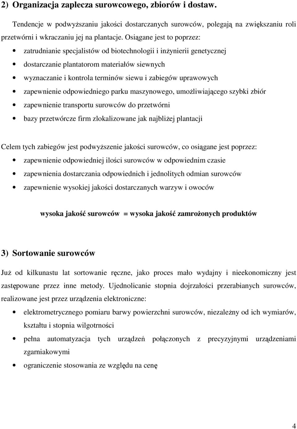 zapewnienie odpowiedniego parku maszynowego, umoŝliwiającego szybki zbiór zapewnienie transportu surowców do przetwórni bazy przetwórcze firm zlokalizowane jak najbliŝej plantacji Celem tych zabiegów