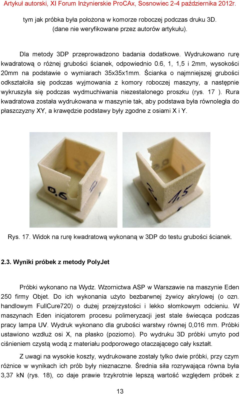 Ścianka o najmniejszej grubości odkształciła się podczas wyjmowania z komory roboczej maszyny, a następnie wykruszyła się podczas wydmuchiwania niezestalonego proszku (rys. 17 ).