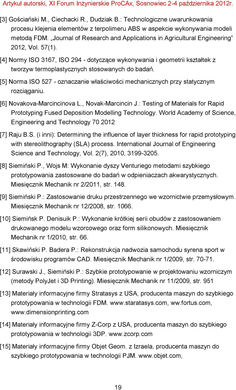 [4] Normy ISO 3167, ISO 294 - dotyczące wykonywania i geometrii kształtek z tworzyw termoplastycznych stosowanych do badań.