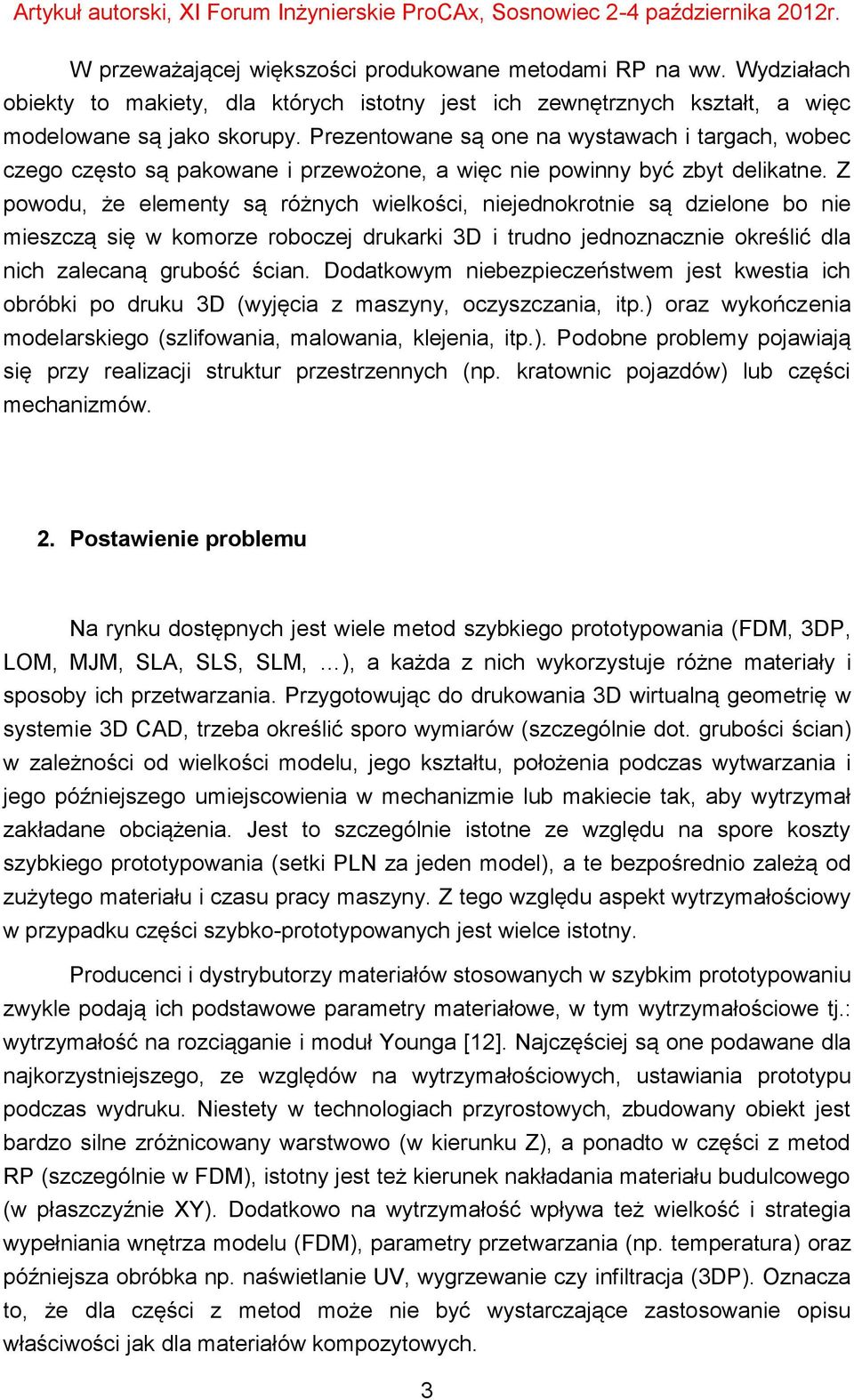 Z powodu, że elementy są różnych wielkości, niejednokrotnie są dzielone bo nie mieszczą się w komorze roboczej drukarki 3D i trudno jednoznacznie określić dla nich zalecaną grubość ścian.