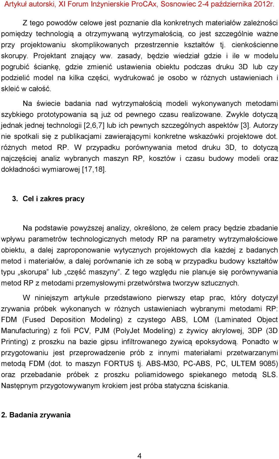 zasady, będzie wiedział gdzie i ile w modelu pogrubić ściankę, gdzie zmienić ustawienia obiektu podczas druku 3D lub czy podzielić model na kilka części, wydrukować je osobo w różnych ustawieniach i