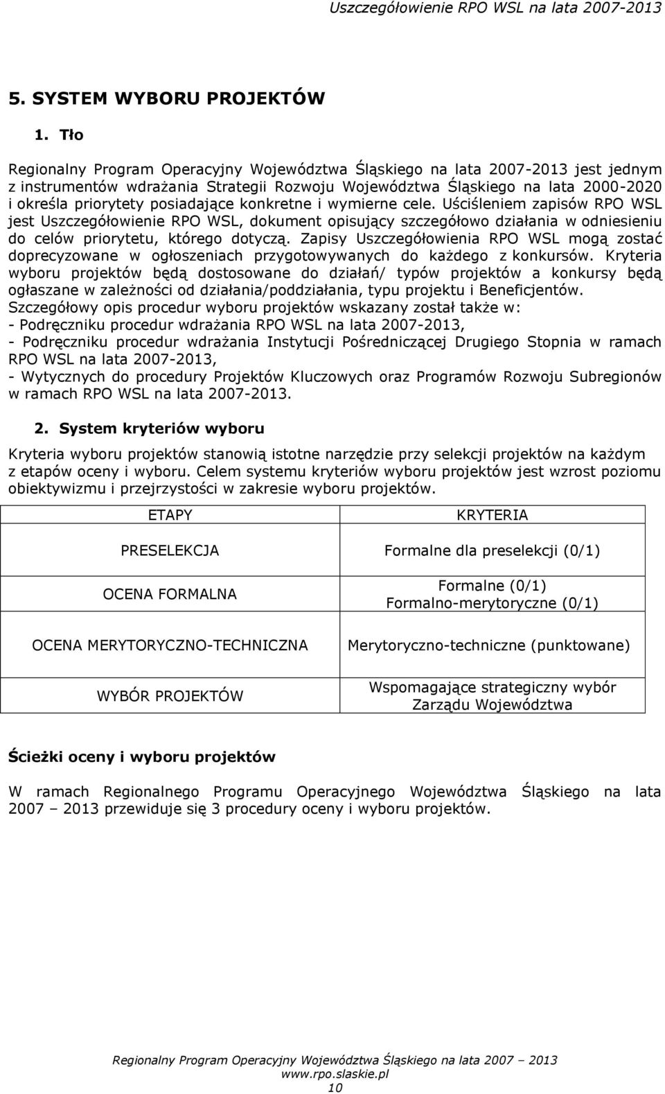 posiadające konkretne i wymierne cele. Uściśleniem zapisów RPO WSL jest Uszczegółowienie RPO WSL, dokument opisujący szczegółowo działania w odniesieniu do celów priorytetu, którego dotyczą.