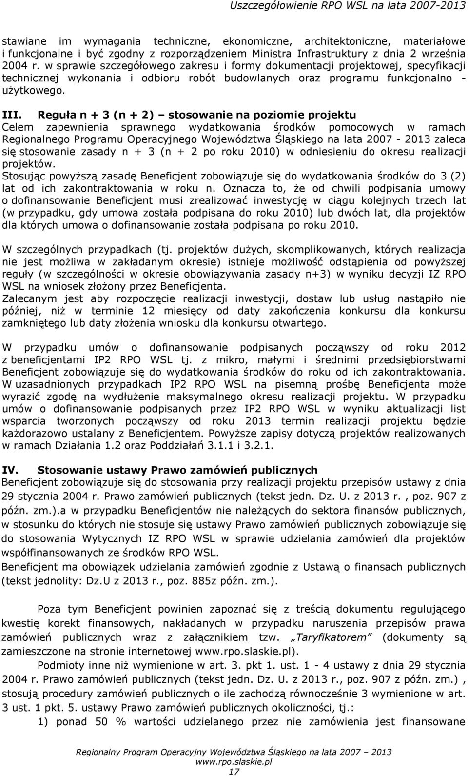 Reguła n + 3 (n + 2) stosowanie na poziomie projektu Celem zapewnienia sprawnego wydatkowania środków pomocowych w ramach Regionalnego Programu Operacyjnego Województwa Śląskiego na lata 2007-2013