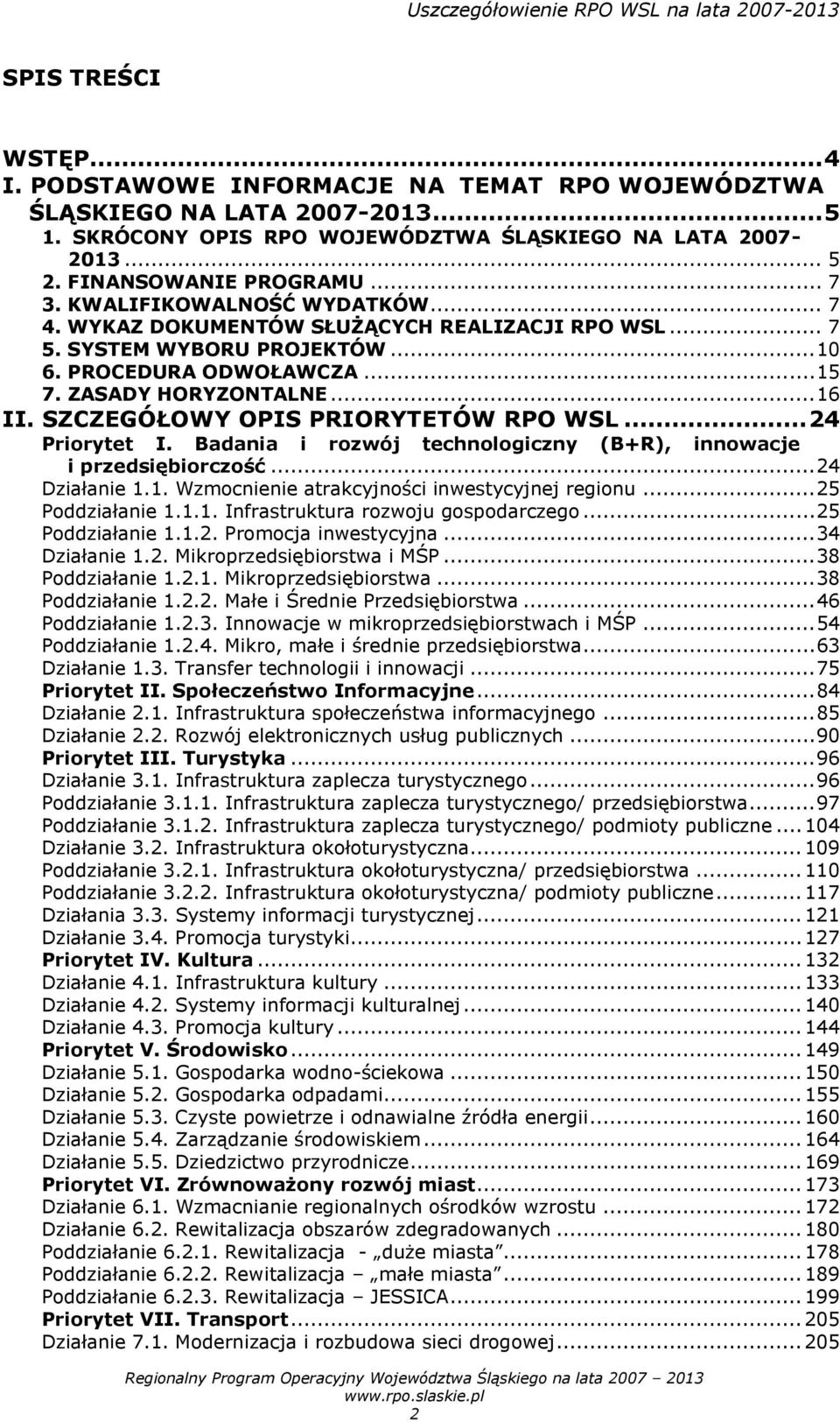 SZCZEGÓŁOWY OPIS PRIORYTETÓW RPO WSL... 24 Priorytet I. Badania i rozwój technologiczny (B+R), innowacje i przedsiębiorczość... 24 Działanie 1.1. Wzmocnienie atrakcyjności inwestycyjnej regionu.