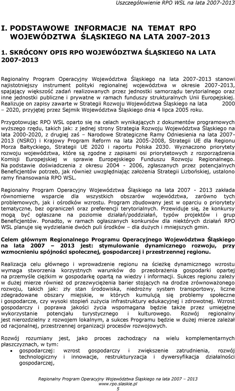 okresie 2007-2013, spajający większość zadań realizowanych przez jednostki samorządu terytorialnego oraz inne jednostki publiczne i prywatne w ramach funduszy strukturalnych Unii Europejskiej.