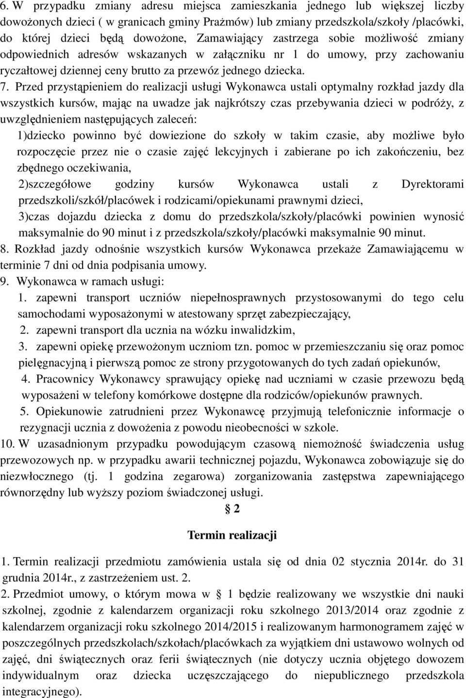 Przed przystąpieniem do realizacji usługi Wykonawca ustali optymalny rozkład jazdy dla wszystkich kursów, mając na uwadze jak najkrótszy czas przebywania dzieci w podróży, z uwzględnieniem