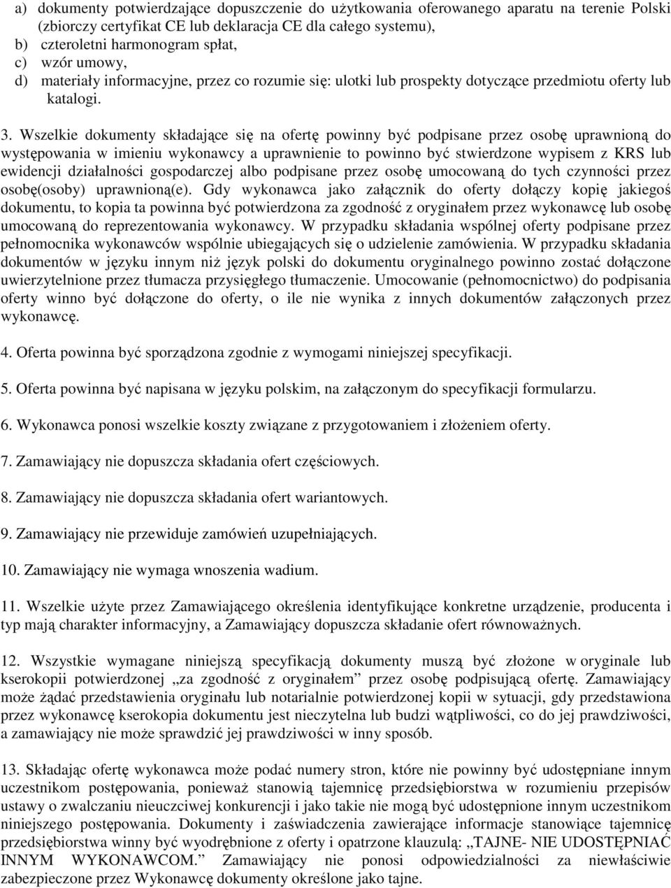 Wszelkie dokumenty składające się na ofertę powinny być podpisane przez osobę uprawnioną do występowania w imieniu wykonawcy a uprawnienie to powinno być stwierdzone wypisem z KRS lub ewidencji