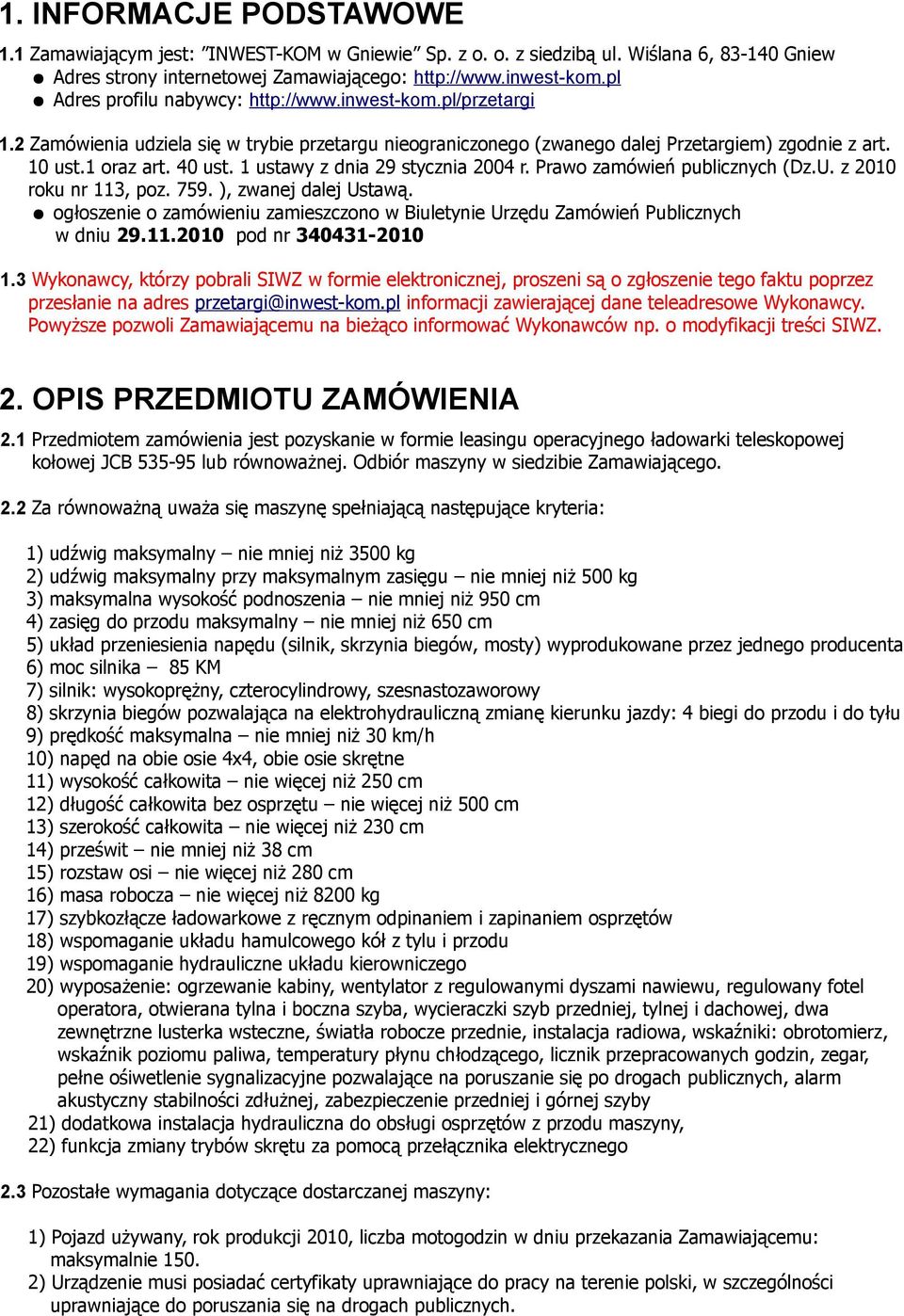 1 ustawy z dnia 29 stycznia 2004 r. Prawo zamówień publicznych (Dz.U. z 2010 roku nr 113, poz. 759. ), zwanej dalej Ustawą.