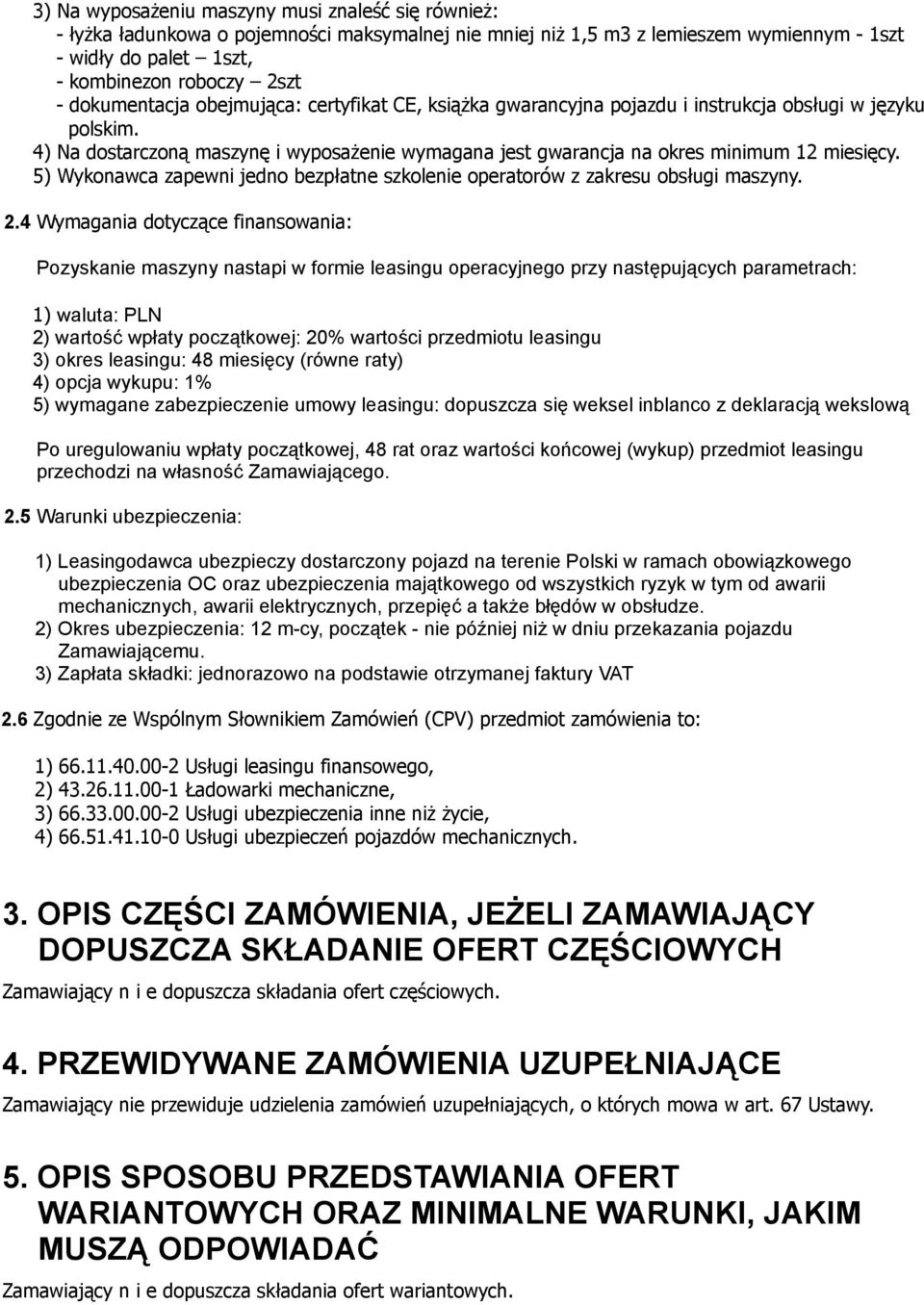 5) Wykonawca zapewni jedno bezpłatne szkolenie operatorów z zakresu obsługi maszyny. 2.