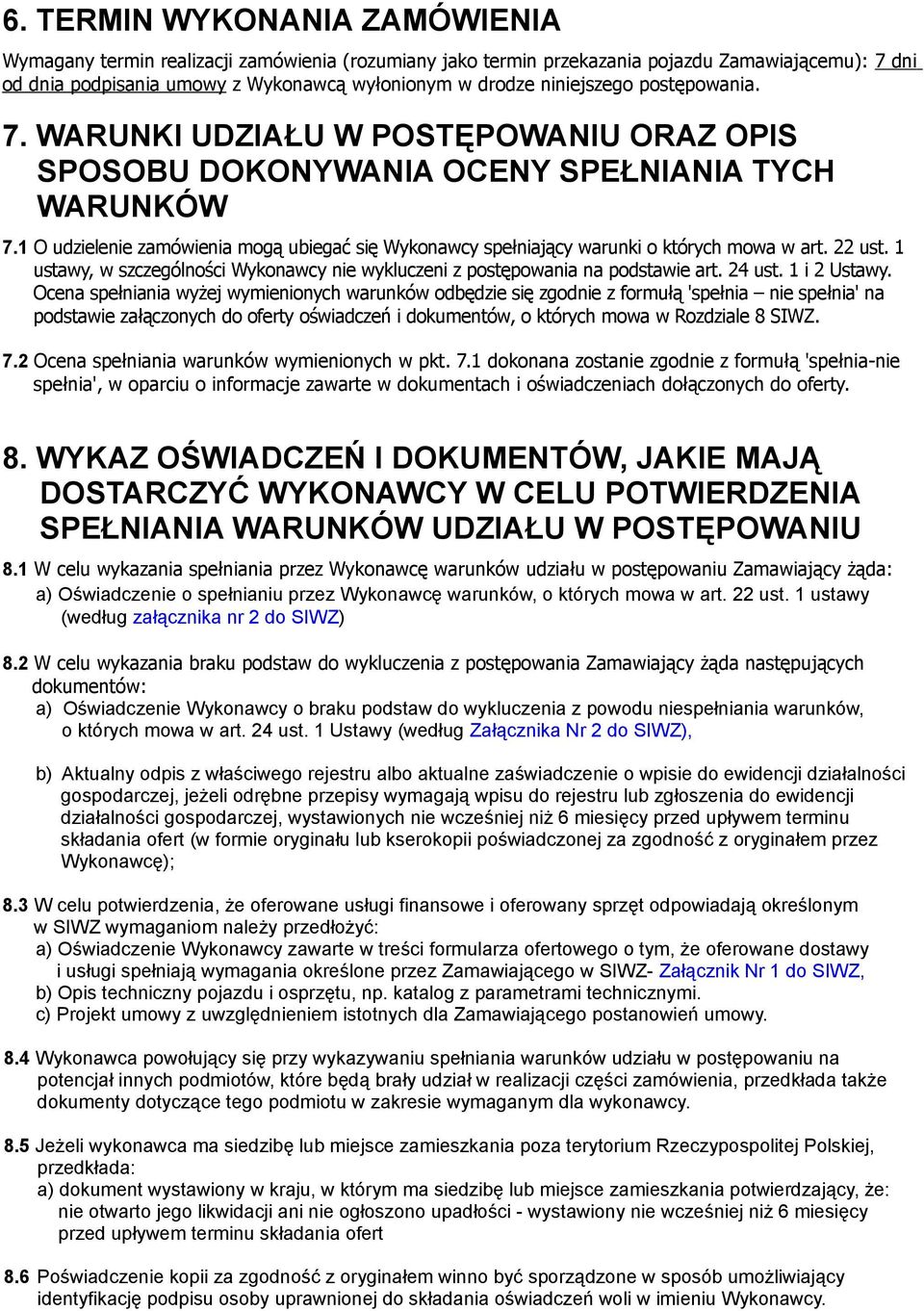 1 O udzielenie zamówienia mogą ubiegać się Wykonawcy spełniający warunki o których mowa w art. 22 ust. 1 ustawy, w szczególności Wykonawcy nie wykluczeni z postępowania na podstawie art. 24 ust.