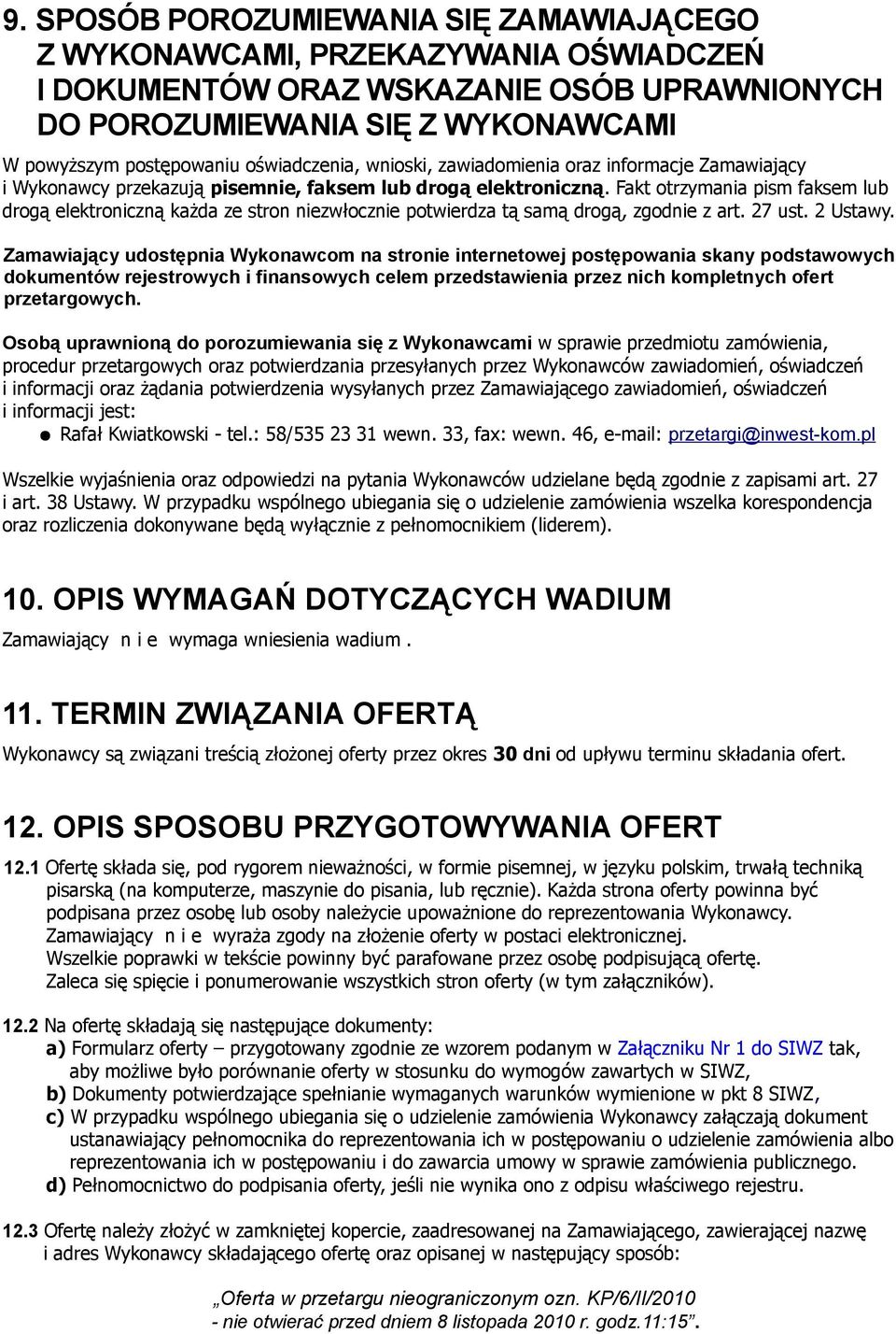 Fakt otrzymania pism faksem lub drogą elektroniczną każda ze stron niezwłocznie potwierdza tą samą drogą, zgodnie z art. 27 ust. 2 Ustawy.