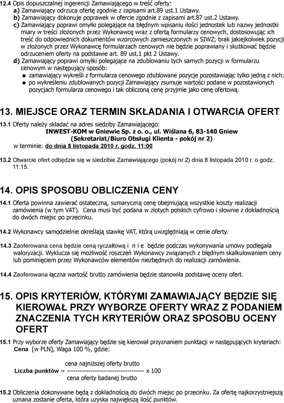 c) Zamawiający poprawi omyłki polegające na błędnym wpisaniu ilości jednostek lub nazwy jednostki miary w treści złożonych przez Wykonawcę wraz z ofertą formularzy cenowych, dostosowując ich treść do