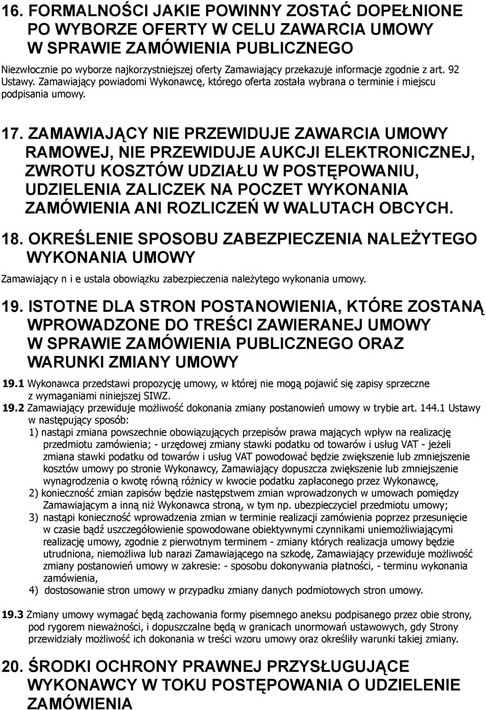 ZAMAWIAJĄCY NIE PRZEWIDUJE ZAWARCIA UMOWY RAMOWEJ, NIE PRZEWIDUJE AUKCJI ELEKTRONICZNEJ, ZWROTU KOSZTÓW UDZIAŁU W POSTĘPOWANIU, UDZIELENIA ZALICZEK NA POCZET WYKONANIA ZAMÓWIENIA ANI ROZLICZEŃ W