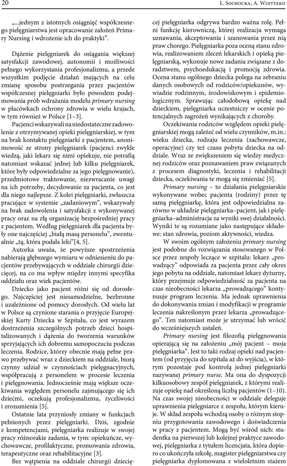 postrzegania przez pacjentów współczesnej pielęgniarki było powodem podejmowania prób wdrażania modelu primary nursing w placówkach ochrony zdrowia w wielu krajach, w tym również w Polsce [1 3].