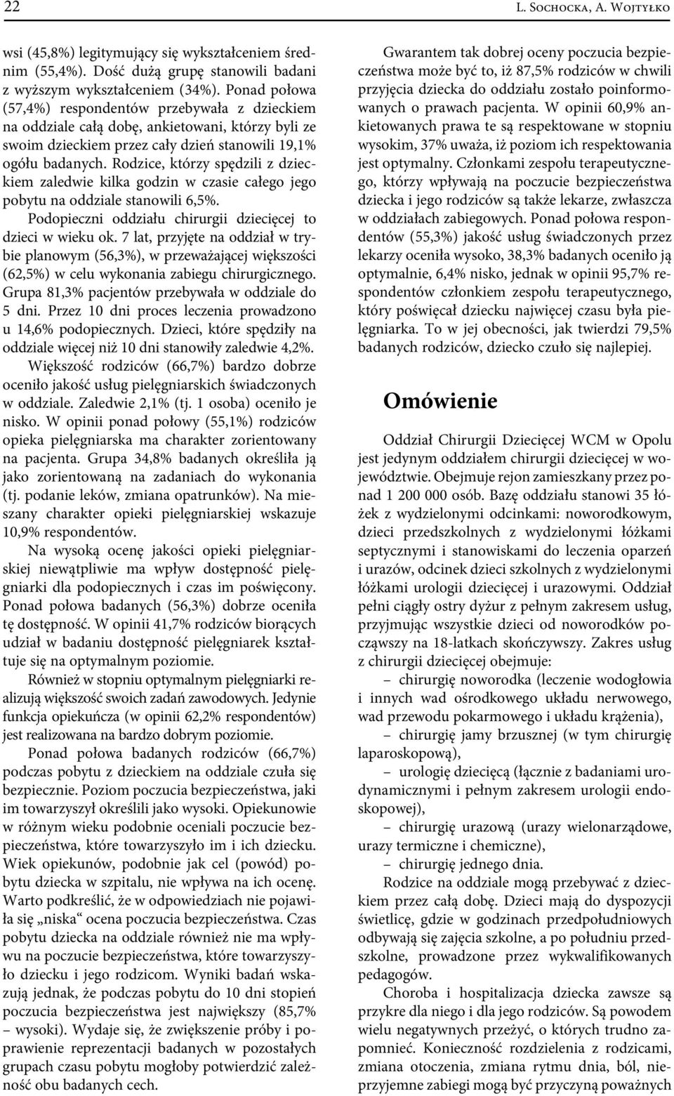 Rodzice, którzy spędzili z dzieckiem zaledwie kilka godzin w czasie całego jego pobytu na oddziale stanowili 6,5%. Podopieczni oddziału chirurgii dziecięcej to dzieci w wieku ok.
