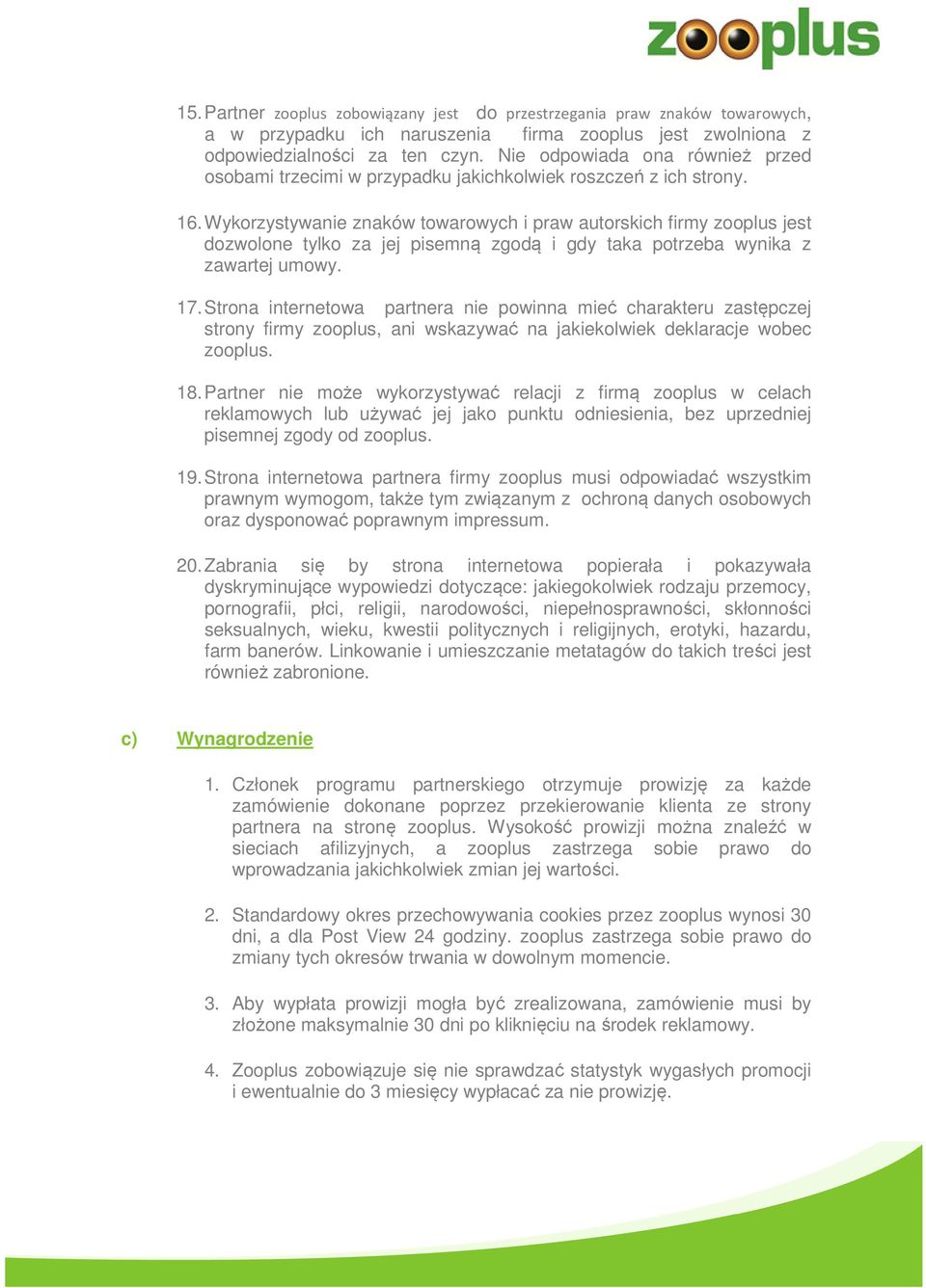 Wykorzystywanie znaków towarowych i praw autorskich firmy zooplus jest dozwolone tylko za jej pisemną zgodą i gdy taka potrzeba wynika z zawartej umowy. 17.