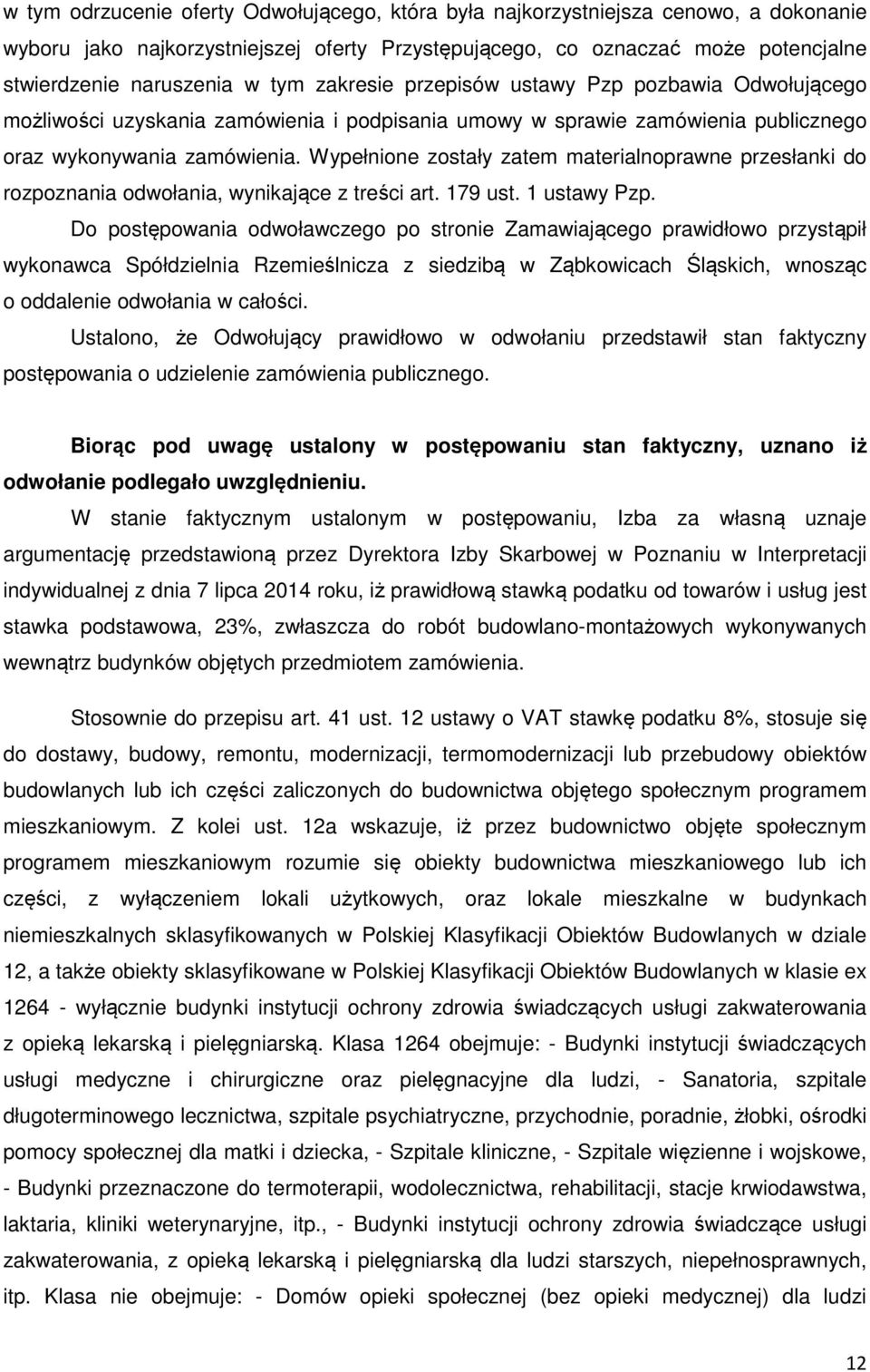 Wypełnione zostały zatem materialnoprawne przesłanki do rozpoznania odwołania, wynikające z treści art. 179 ust. 1 ustawy Pzp.