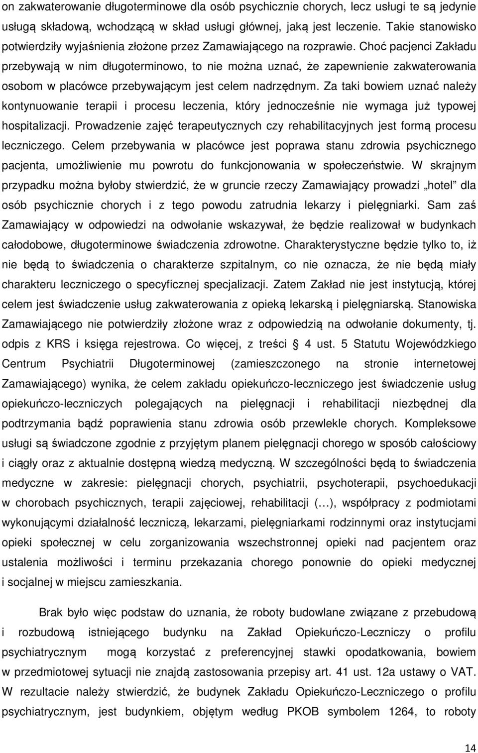 Choć pacjenci Zakładu przebywają w nim długoterminowo, to nie można uznać, że zapewnienie zakwaterowania osobom w placówce przebywającym jest celem nadrzędnym.