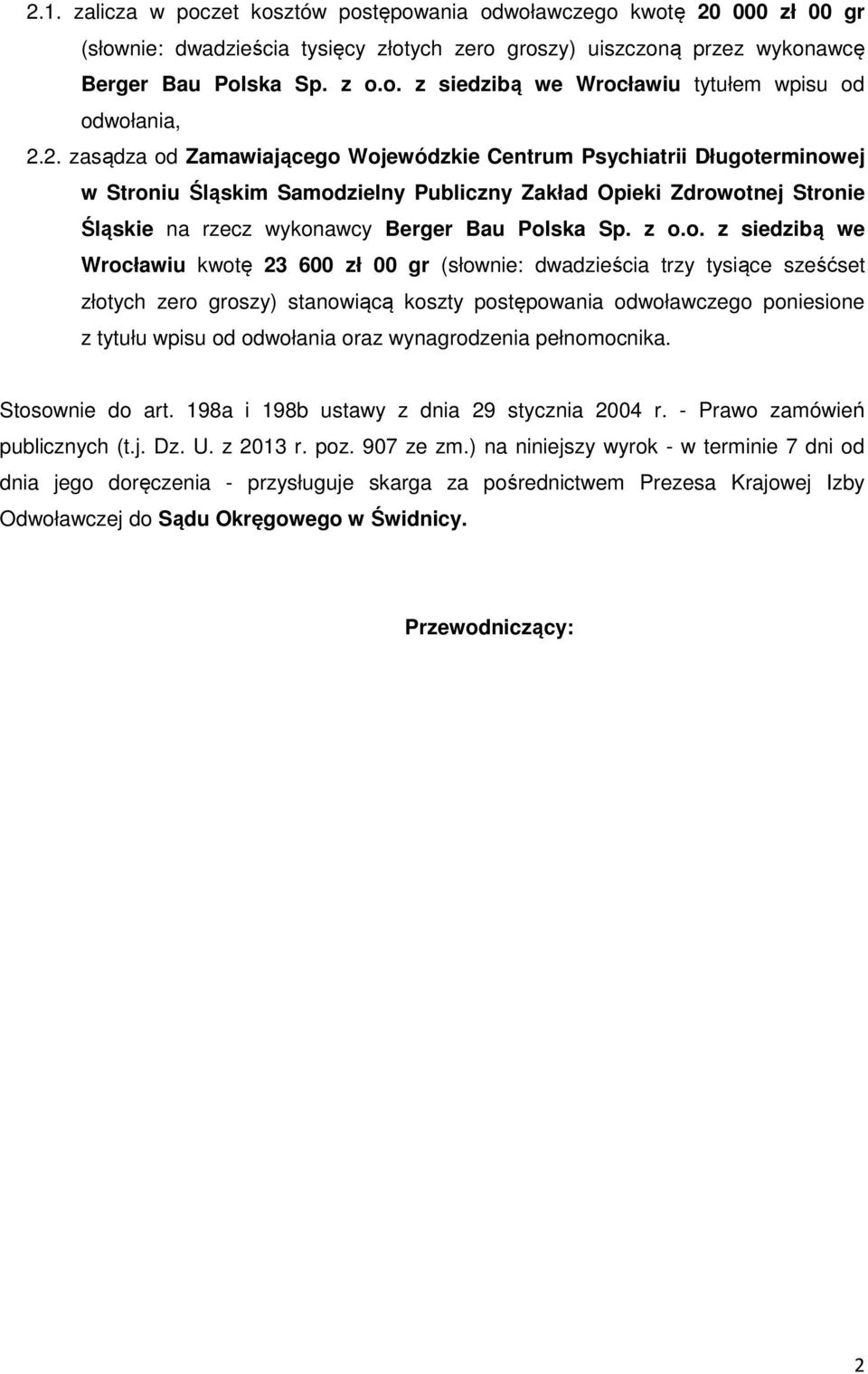 z o.o. z siedzibą we Wrocławiu kwotę 23 600 zł 00 gr (słownie: dwadzieścia trzy tysiące sześćset złotych zero groszy) stanowiącą koszty postępowania odwoławczego poniesione z tytułu wpisu od