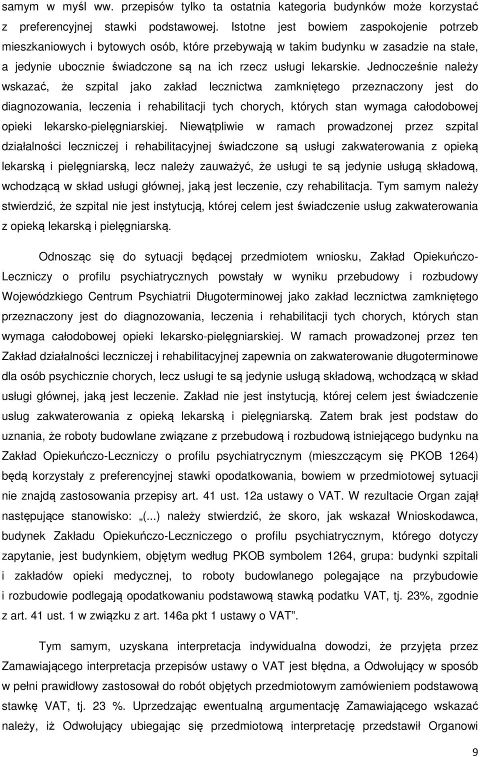 Jednocześnie należy wskazać, że szpital jako zakład lecznictwa zamkniętego przeznaczony jest do diagnozowania, leczenia i rehabilitacji tych chorych, których stan wymaga całodobowej opieki