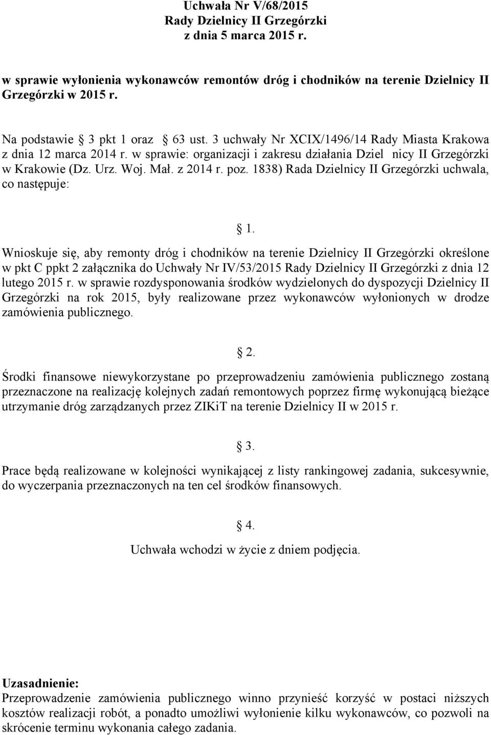 1838) Rada Dzielnicy II Grzegórzki uchwala, co Wnioskuje się, aby remonty dróg i chodników na terenie Dzielnicy II Grzegórzki określone w pkt C ppkt 2 załącznika do Uchwały Nr IV/53/2015 z dnia 12