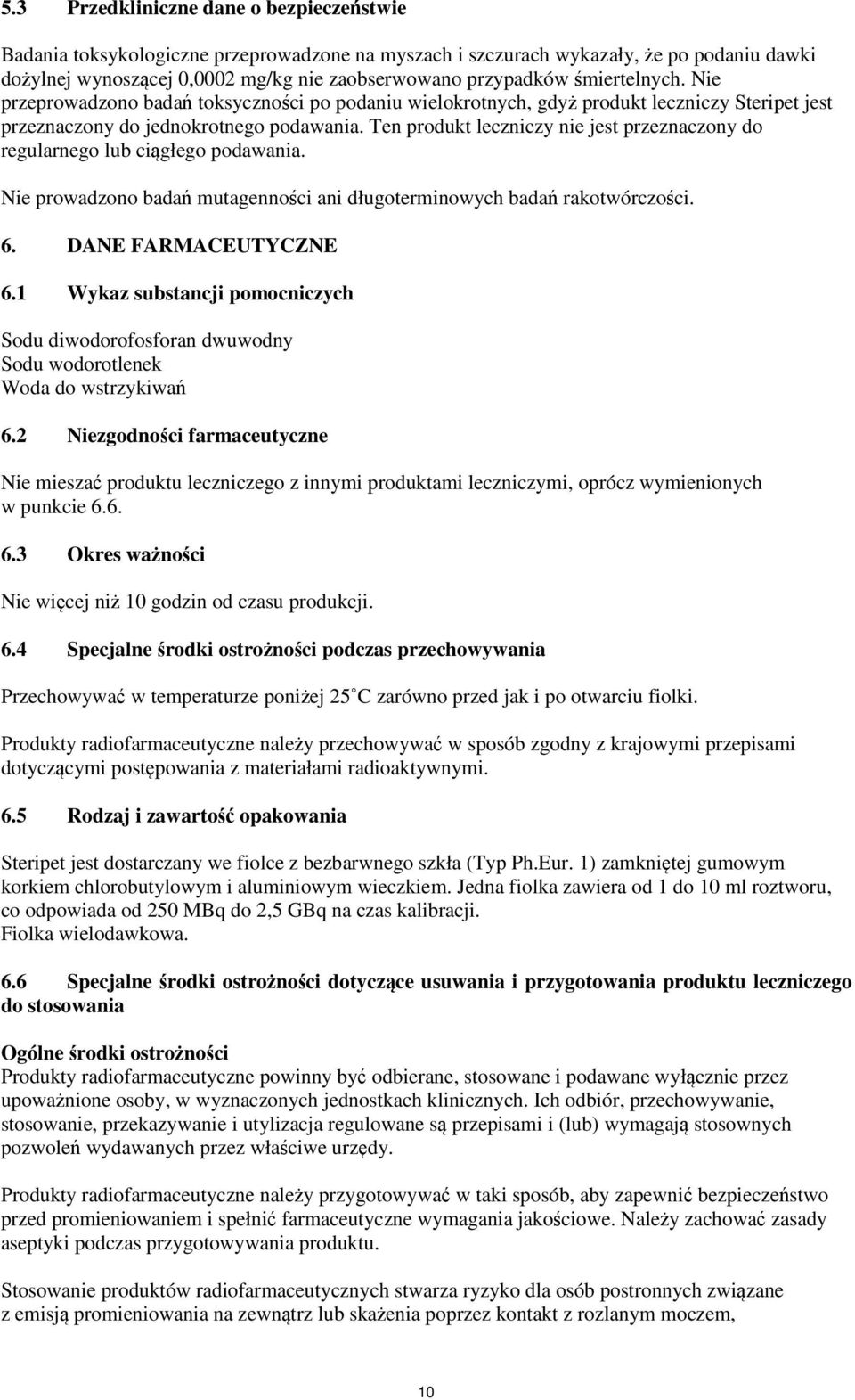 Ten produkt leczniczy nie jest przeznaczony do regularnego lub ciągłego podawania. Nie prowadzono badań mutagenności ani długoterminowych badań rakotwórczości. 6. DANE FARMACEUTYCZNE 6.