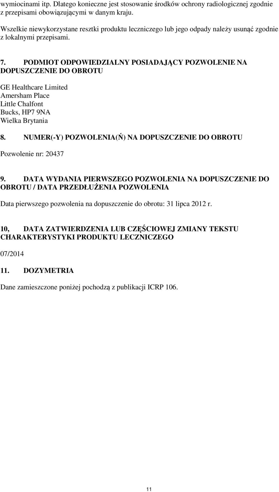 PODMIOT ODPOWIEDZIALNY POSIADAJĄCY POZWOLENIE NA DOPUSZCZENIE DO OBROTU GE Healthcare Limited Amersham Place Little Chalfont Bucks, HP7 9NA Wielka Brytania 8.