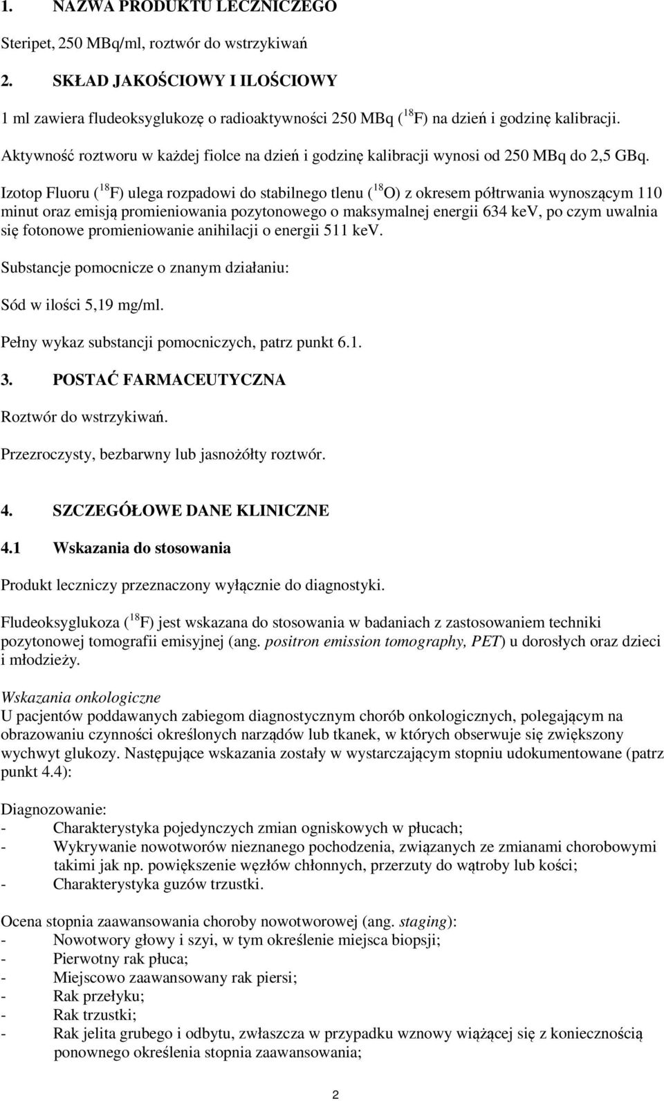 Aktywność roztworu w każdej fiolce na dzień i godzinę kalibracji wynosi od 250 MBq do 2,5 GBq.