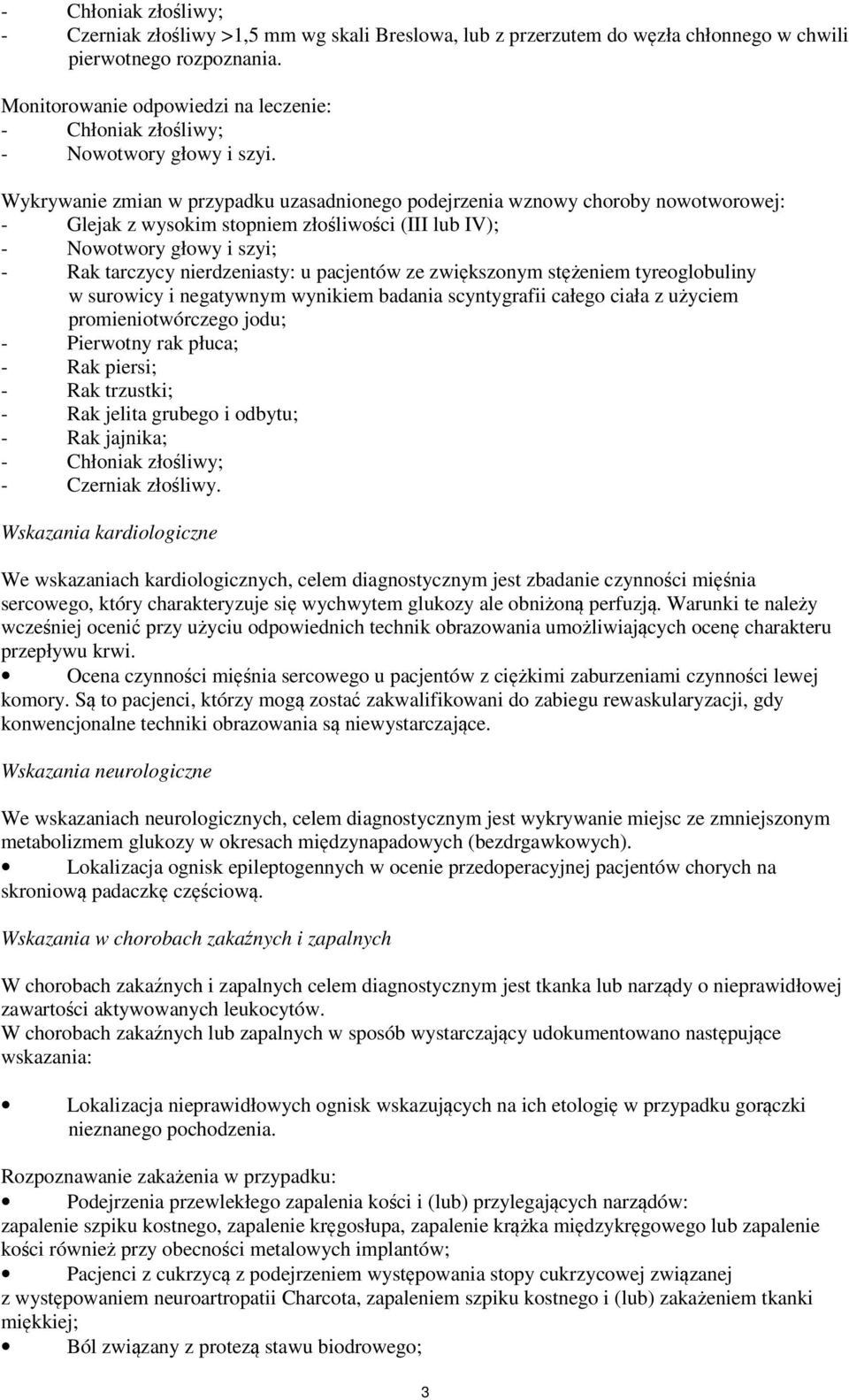 Wykrywanie zmian w przypadku uzasadnionego podejrzenia wznowy choroby nowotworowej: - Glejak z wysokim stopniem złośliwości (III lub IV); - Nowotwory głowy i szyi; - Rak tarczycy nierdzeniasty: u