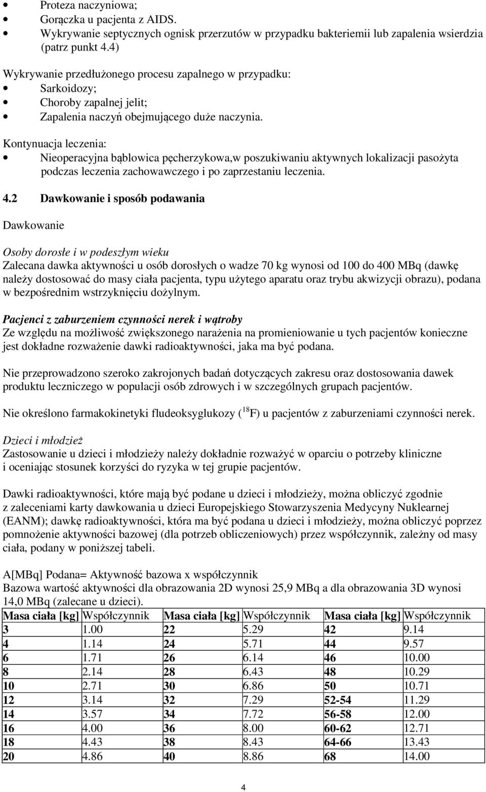 Kontynuacja leczenia: Nieoperacyjna bąblowica pęcherzykowa,w poszukiwaniu aktywnych lokalizacji pasożyta podczas leczenia zachowawczego i po zaprzestaniu leczenia. 4.