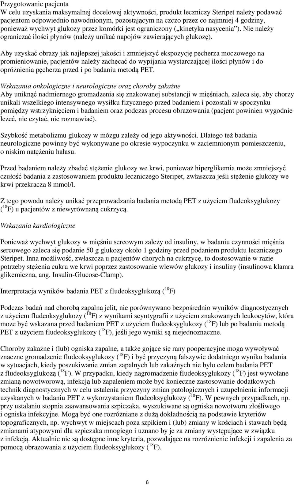 Aby uzyskać obrazy jak najlepszej jakości i zmniejszyć ekspozycję pęcherza moczowego na promieniowanie, pacjentów należy zachęcać do wypijania wystarczającej ilości płynów i do opróżnienia pęcherza