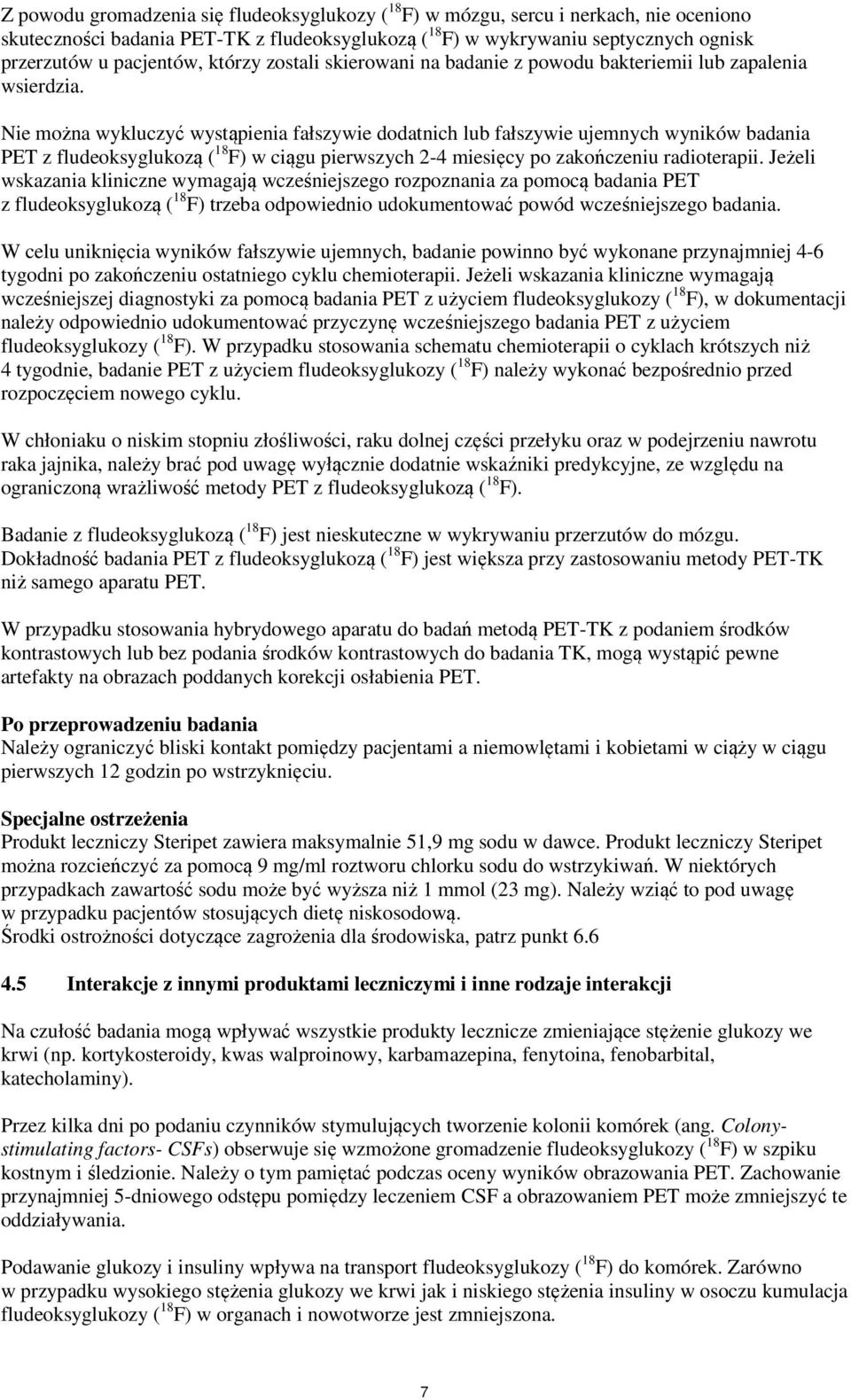 Nie można wykluczyć wystąpienia fałszywie dodatnich lub fałszywie ujemnych wyników badania PET z fludeoksyglukozą ( 18 F) w ciągu pierwszych 2-4 miesięcy po zakończeniu radioterapii.