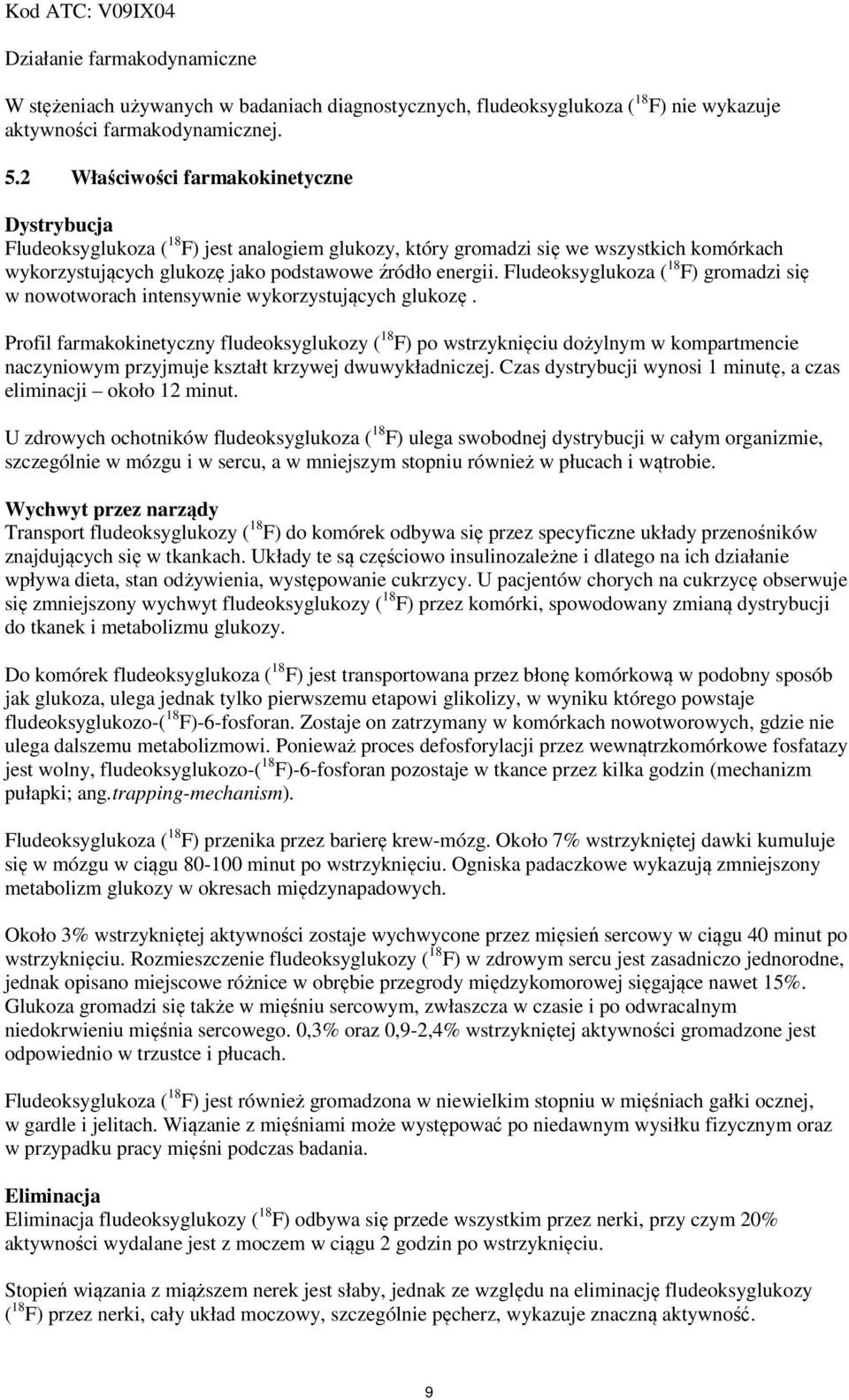 Fludeoksyglukoza ( 18 F) gromadzi się w nowotworach intensywnie wykorzystujących glukozę.