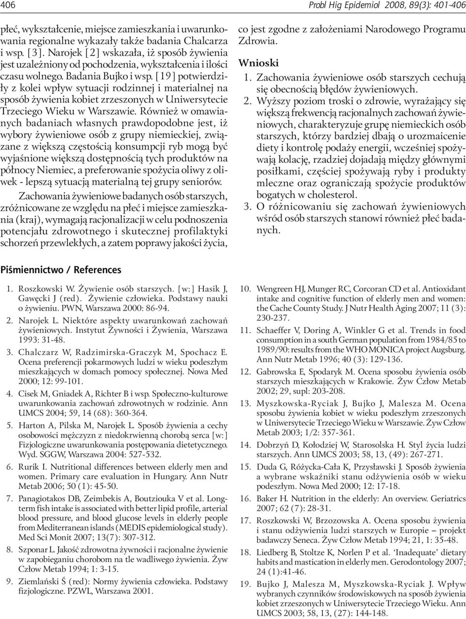 [19] potwierdziły z kolei wpływ sytuacji rodzinnej i materialnej na sposób żywienia kobiet zrzeszonych w Uniwersytecie Trzeciego Wieku w Warszawie.