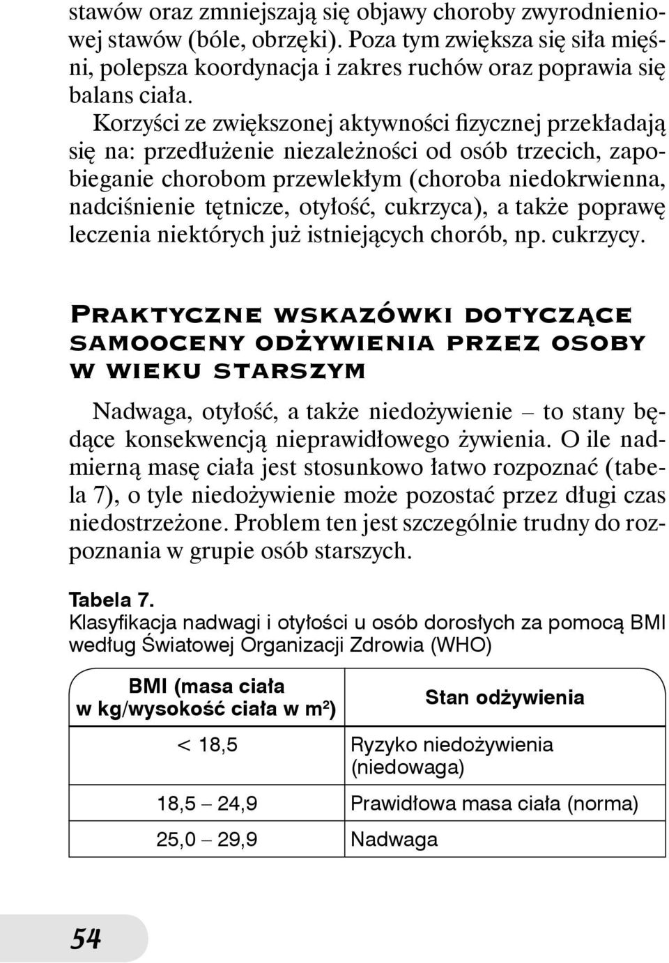 cukrzyca), a także poprawę leczenia niektórych już istniejących chorób, np. cukrzycy.