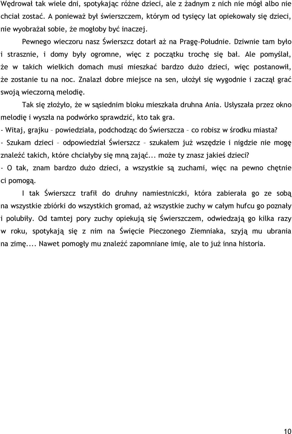 Dziwnie tam było i strasznie, i domy były ogromne, więc z początku trochę się bał. Ale pomyślał, że w takich wielkich domach musi mieszkać bardzo dużo dzieci, więc postanowił, że zostanie tu na noc.