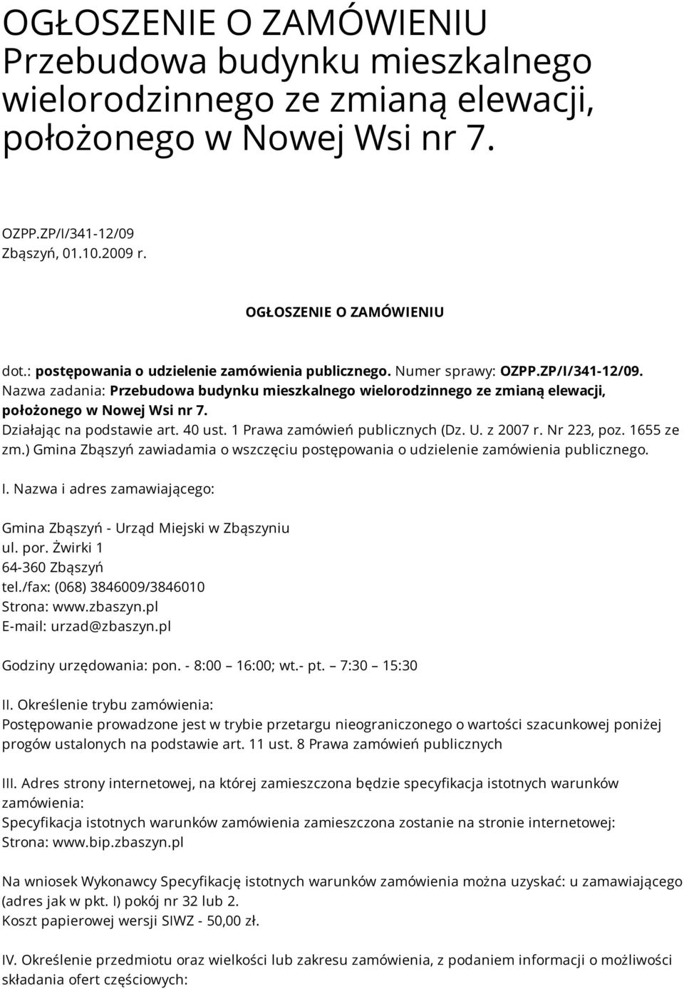 Działając na podstawie art. 40 ust. 1 Prawa zamówień publicznych (Dz. U. z 2007 r. Nr 223, poz. 1655 ze zm.) Gmina Zbąszyń zawiadamia o wszczęciu postępowania o udzielenie zamówienia publicznego. I.